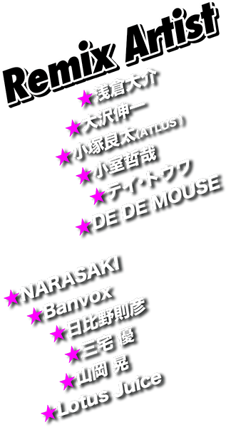 Remix Artist 浅倉大介 大沢伸一 小塚良太(Atlus) 小室哲哉 テイ・トウワ DE DE MOUSE NARASAKI Banvox